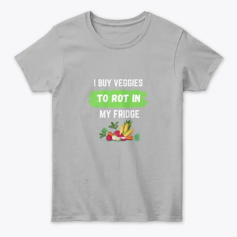 I Buy Veggies To Rot In My Fridge Tee