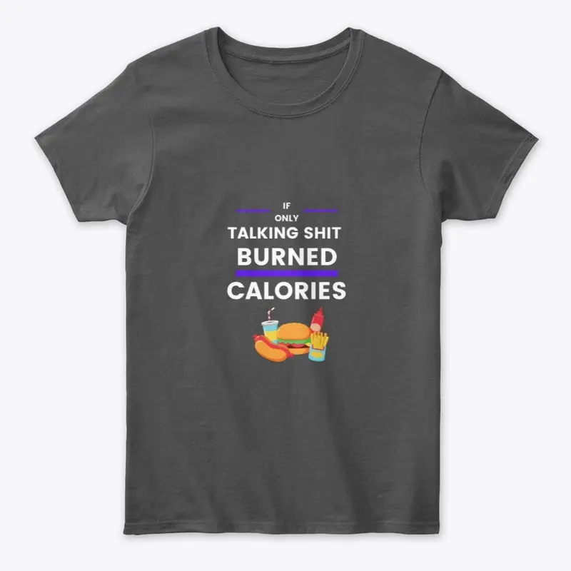 If Only Talkin S*** Burned Calories Tee