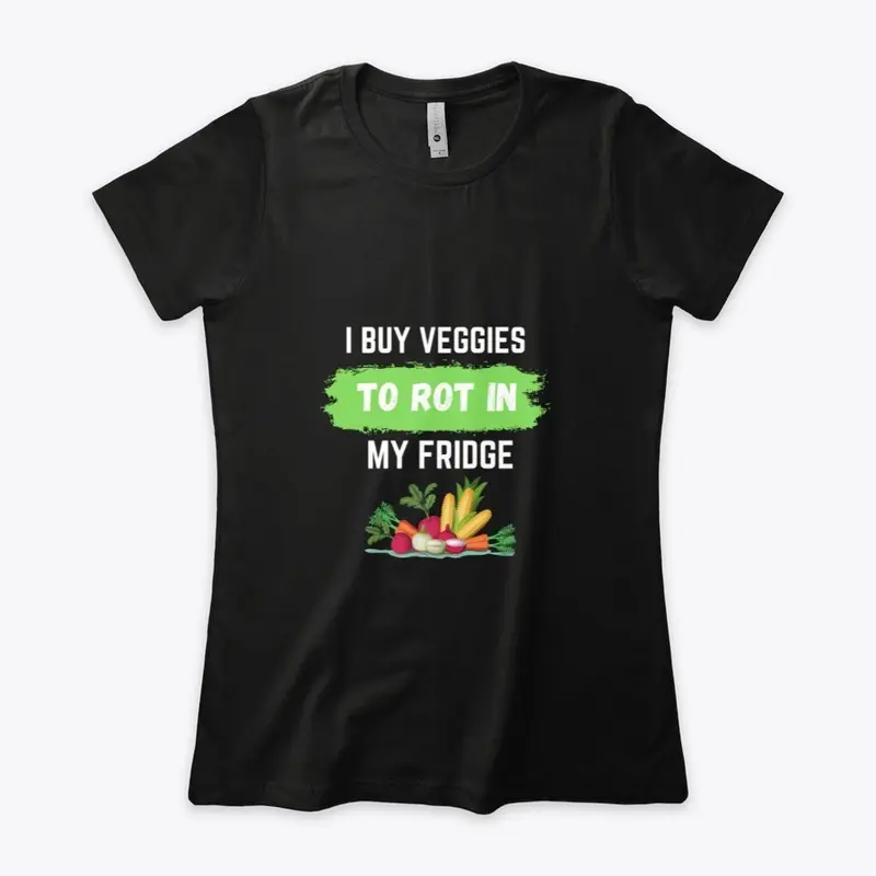 I Buy Veggies To Rot In My Fridge Tee